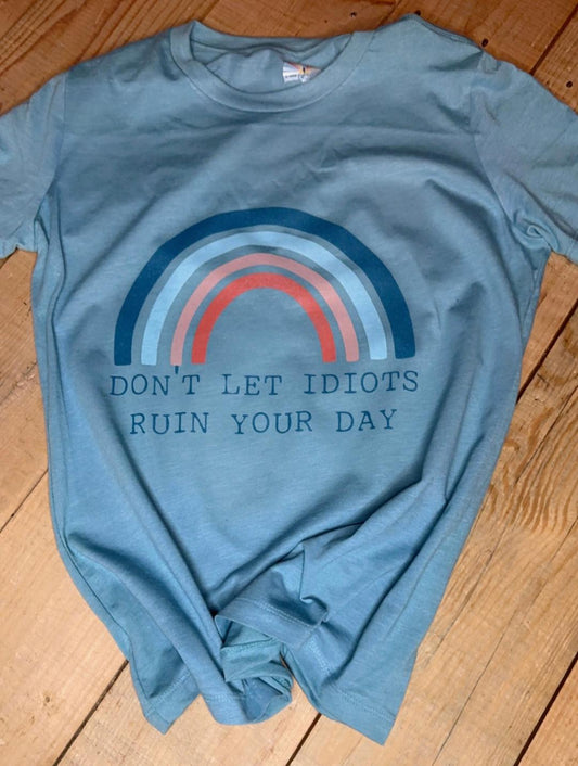 Don't Let Idiots Ruin Your Day Graphic Tee